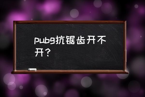 玩绝地求生游戏开抗锯齿吗 pubg抗锯齿开不开？