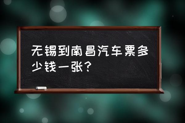 南昌到无锡的车票多少钱一张 无锡到南昌汽车票多少钱一张？