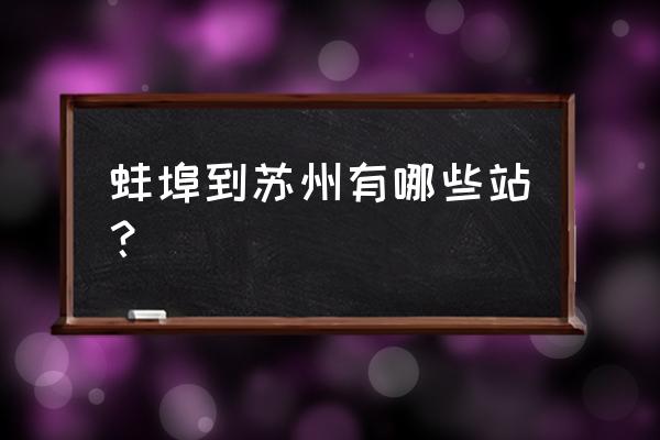 安徽蚌埠坐高铁到苏州可以吗 蚌埠到苏州有哪些站？