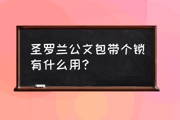 郑州有防盗背包吗 圣罗兰公文包带个锁有什么用？