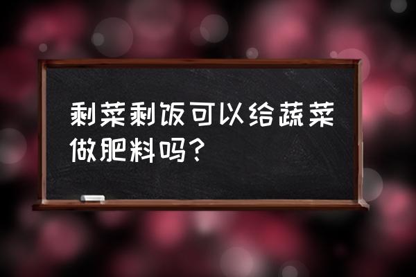 用盛饭菜如何处理有机肥 剩菜剩饭可以给蔬菜做肥料吗？