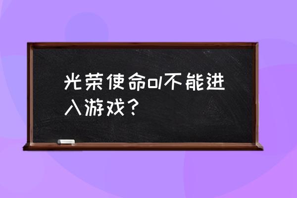 为啥我苹果手机进不去光荣使命 光荣使命ol不能进入游戏？