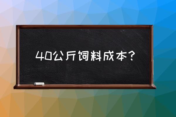 请问猪饲料玉米多少钱一斤 40公斤饲料成本？