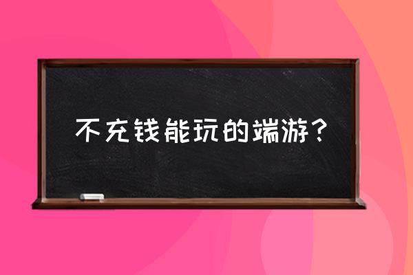 免费网游有什么 不充钱能玩的端游？