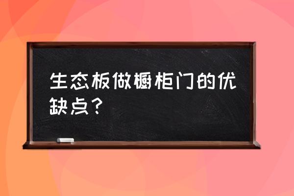 可以用生态板做柜门吗 生态板做橱柜门的优缺点？