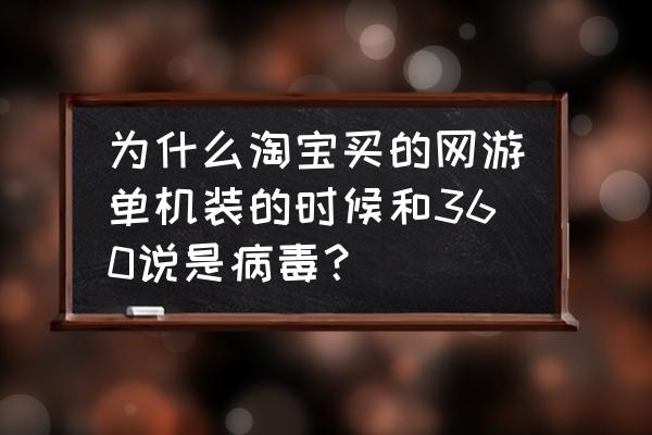 网游单机版有没有病毒 为什么淘宝买的网游单机装的时候和360说是病毒？