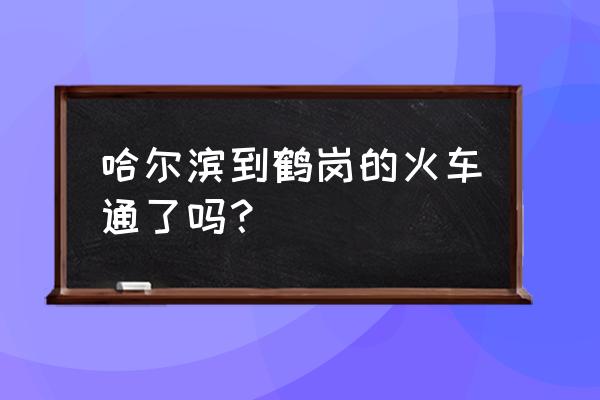 明天哈市去鹤岗的火车票多少钱 哈尔滨到鹤岗的火车通了吗？