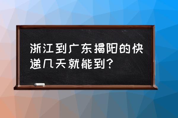 揭阳到温州的物流号码多少 浙江到广东揭阳的快递几天就能到？