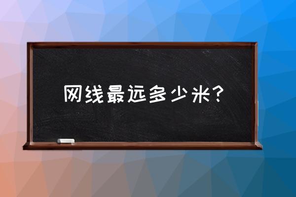 网线超过多少米就没网了 网线最远多少米？