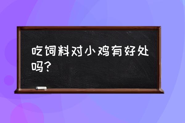 为什么会对土鸡特别照顾喂饲料 吃饲料对小鸡有好处吗?