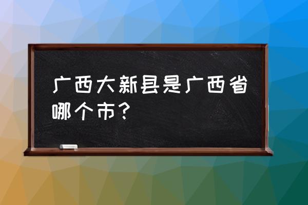 崇左大新有什么广场多 广西大新县是广西省哪个市？