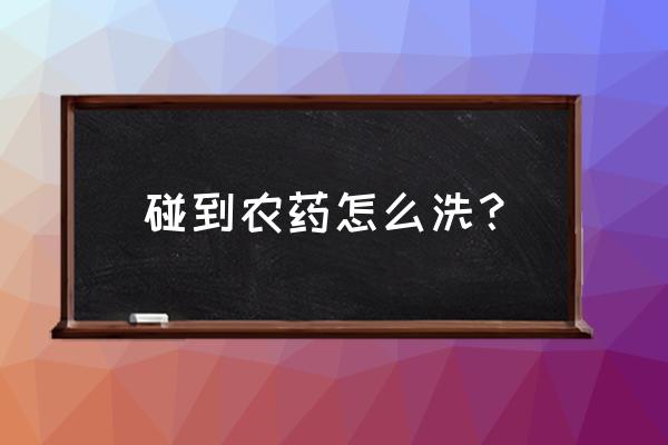 除草剂弄在手上怎么洗 碰到农药怎么洗？