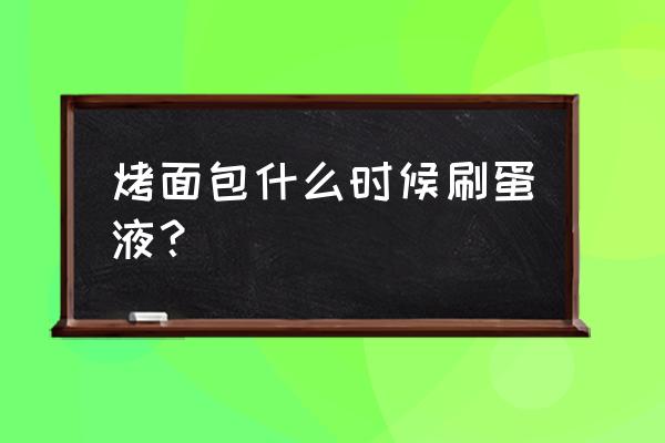 面包几时涂蛋液 烤面包什么时候刷蛋液？