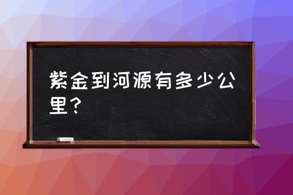 紫金有什么车到河源 紫金到河源有多少公里？