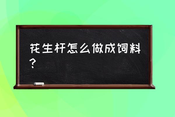 花生杆做饲料可以喂鸭吗 花生杆怎么做成饲料？