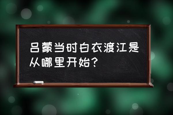 吕蒙为什么要打荆州 吕蒙当时白衣渡江是从哪里开始？