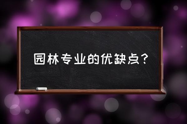 园林景观技术毕业是不是市政 园林专业的优缺点？