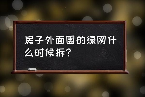 安全防护网什么时候拆 房子外面围的绿网什么时候拆？