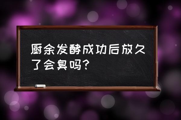 厨房垃圾自制有机肥有臭味吗 厨余发酵成功后放久了会臭吗？