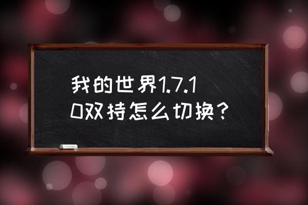 我的世界怎么打开双持 我的世界1.7.10双持怎么切换？