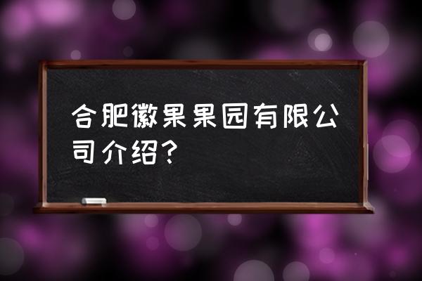 合肥有盆栽果树卖吗 合肥徽果果园有限公司介绍？