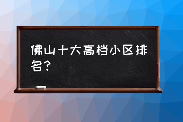 佛山中港城的楼盘如何 佛山十大高档小区排名？