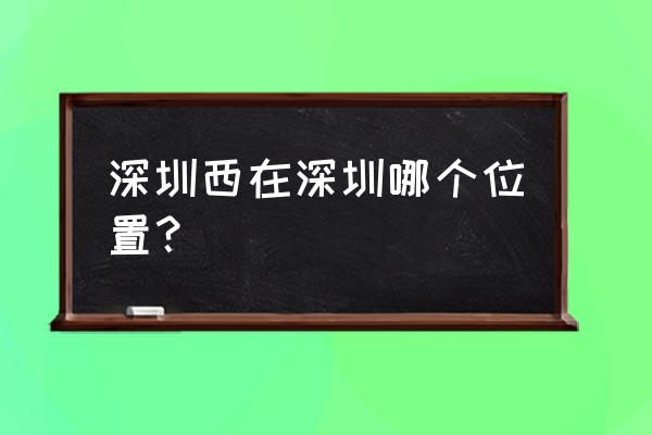 深圳西火车站有停车场吗 深圳西在深圳哪个位置？