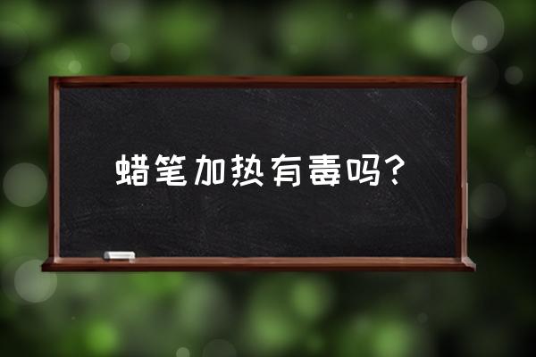 蜡笔里的什么成份会过敏 蜡笔加热有毒吗？