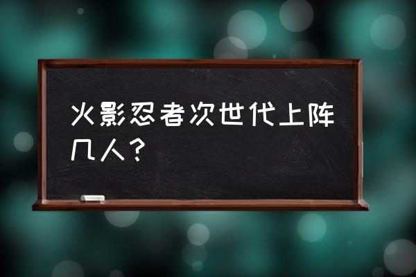 火影忍者ol最多几个主角 火影忍者次世代上阵几人？