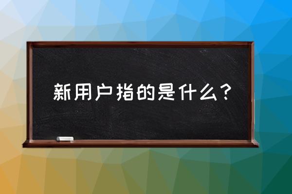 如何定义互联网金融产品新用户 新用户指的是什么？