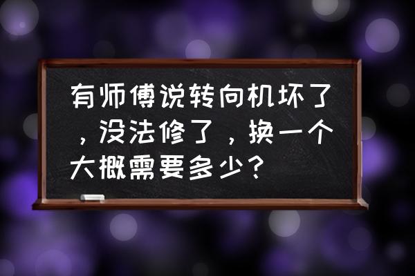 皮卡转向系统一套多少钱 有师傅说转向机坏了，没法修了，换一个大概需要多少？