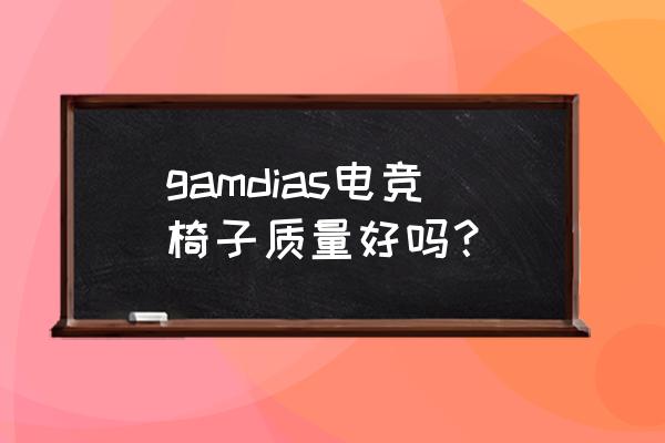 如何评价电竞椅 gamdias电竞椅子质量好吗？