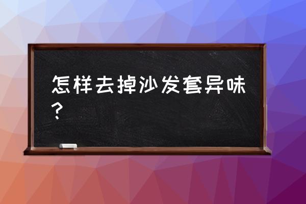 买的沙发套有刺鼻气味怎么办 怎样去掉沙发套异味？