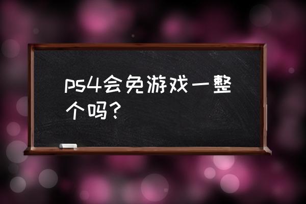 ps4的会免游戏有期限吗 ps4会免游戏一整个吗？