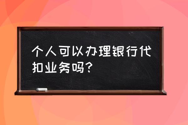 杭州燃气银行代扣手续怎么办理 个人可以办理银行代扣业务吗？