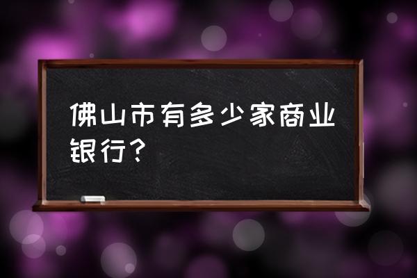 平安银行佛山湖景支行怎么样 佛山市有多少家商业银行？