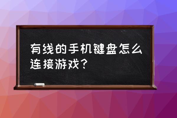 怎么用键盘连接手机打游戏 有线的手机键盘怎么连接游戏？