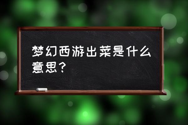 梦幻西游三界区出菜怎么算三界的 梦幻西游出菜是什么意思？