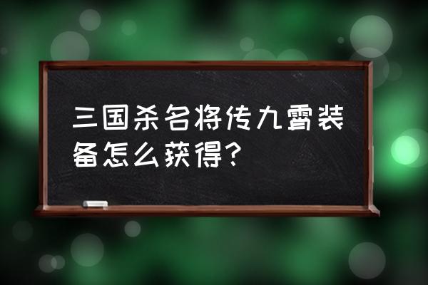 三国杀名将传怎么获取左慈 三国杀名将传九霄装备怎么获得？