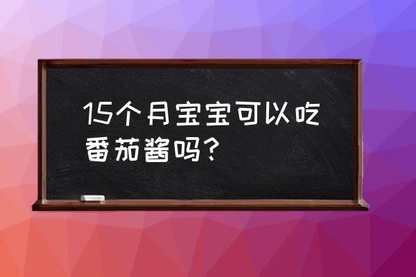 20个月的宝宝可以吃番茄酱吗 15个月宝宝可以吃番茄酱吗？