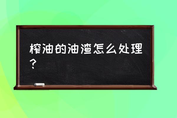 花生油油渣子如何处理 榨油的油渣怎么处理？