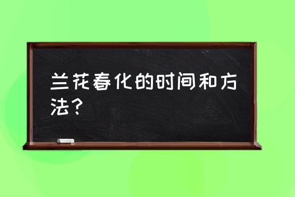 东北养兰花如何春华 兰花春化的时间和方法？