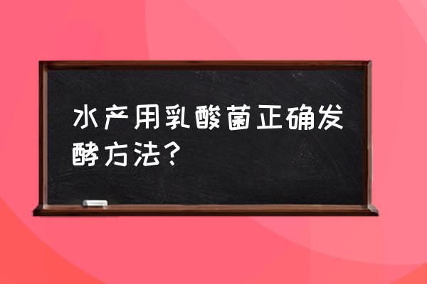 水产乳酸菌没密封还有用吗 水产用乳酸菌正确发酵方法？