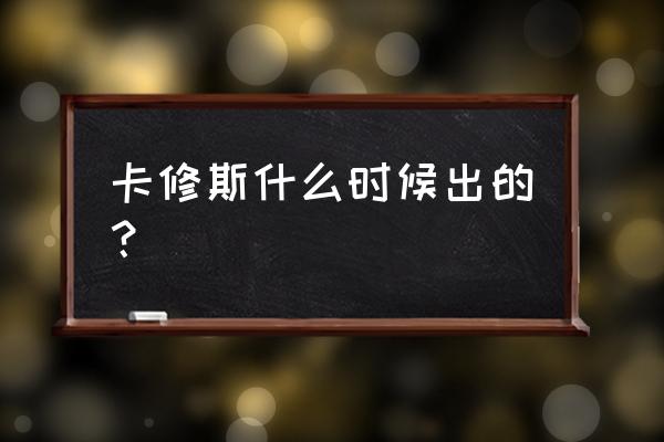 赛尔号卡修斯在哪个星系 卡修斯什么时候出的？