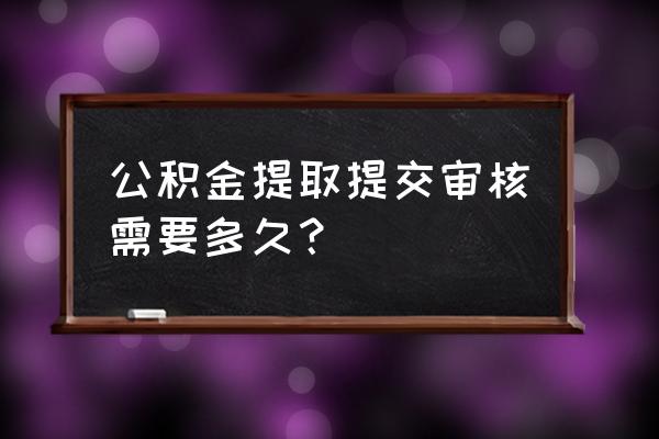 岳阳公积金提取多久到账 公积金提取提交审核需要多久？