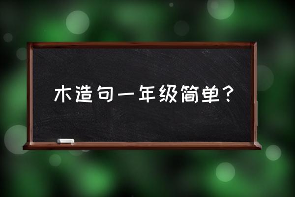 何必非要用木料呢 木造句一年级简单？