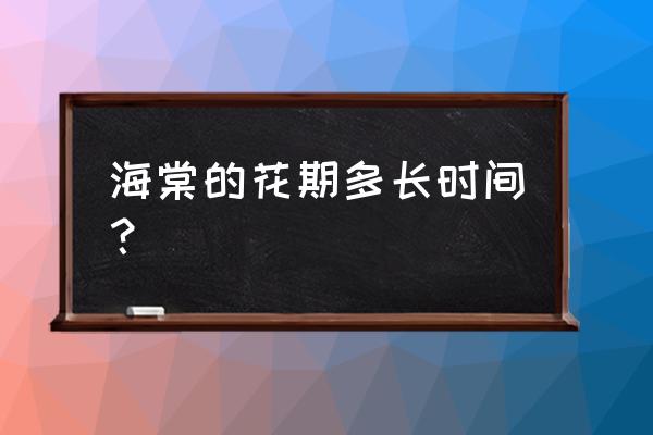 海棠花花开多长时间 海棠的花期多长时间？