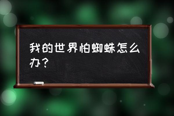 我的世界废弃矿洞怎么打蜘蛛 我的世界怕蜘蛛怎么办？