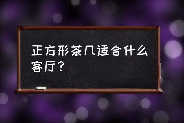 113沙发能放方茶几吗 正方形茶几适合什么客厅？