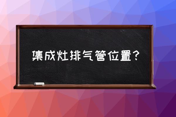 集成灶排气管从哪里走 集成灶排气管位置？